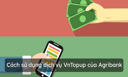 Dịch vụ VnTopup của Agribank là gì? Cách đăng ký và sử dụng - Tài chính 24H